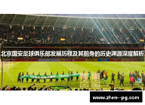 北京国安足球俱乐部发展历程及其前身的历史渊源深度解析 北京国安足球俱乐部发展历程及其前身的历史渊源深度解析
