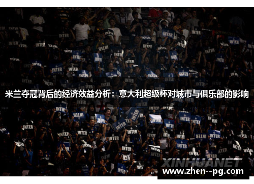 米兰夺冠背后的经济效益分析：意大利超级杯对城市与俱乐部的影响
