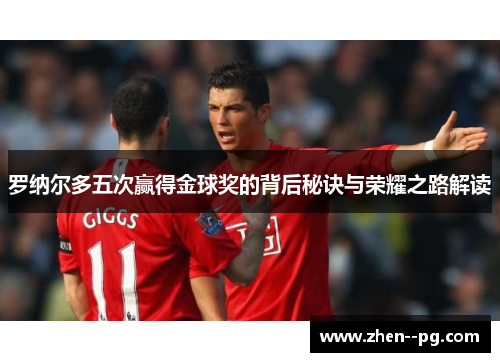 罗纳尔多五次赢得金球奖的背后秘诀与荣耀之路解读