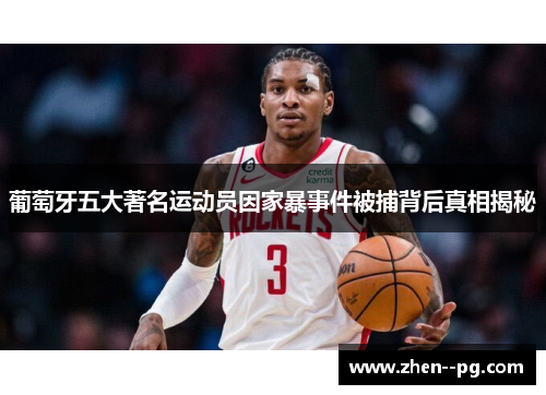 葡萄牙五大著名运动员因家暴事件被捕背后真相揭秘