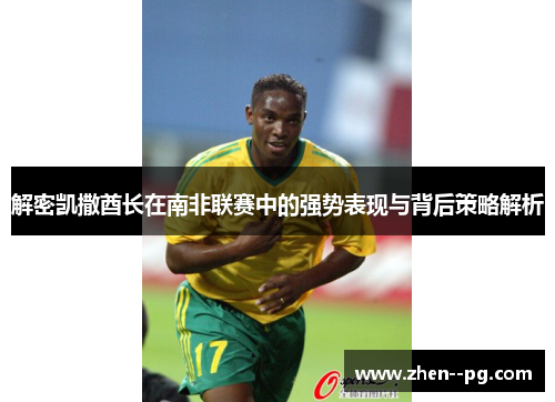 解密凯撒酋长在南非联赛中的强势表现与背后策略解析
