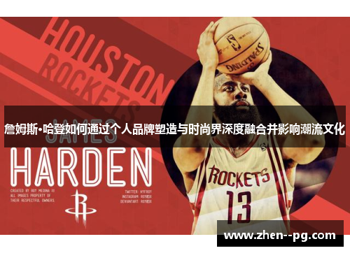 詹姆斯·哈登如何通过个人品牌塑造与时尚界深度融合并影响潮流文化