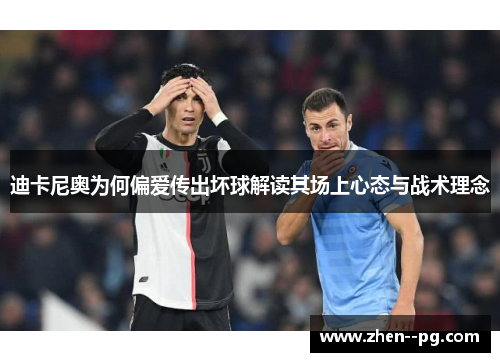 迪卡尼奥为何偏爱传出坏球解读其场上心态与战术理念