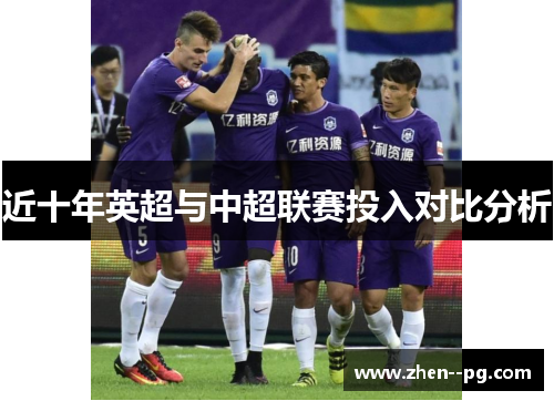 近十年英超与中超联赛投入对比分析 近十年英超与中超联赛投入对比分析