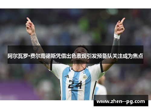 阿尔瓦罗·费尔南德斯凭借出色表现引发预备队关注成为焦点