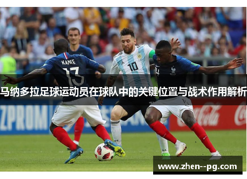 马纳多拉足球运动员在球队中的关键位置与战术作用解析 马纳多拉足球运动员在球队中的关键位置与战术作用解析