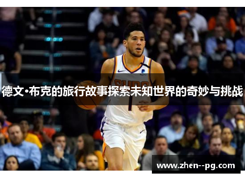 德文·布克的旅行故事探索未知世界的奇妙与挑战