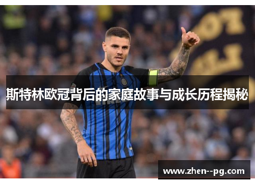 斯特林欧冠背后的家庭故事与成长历程揭秘