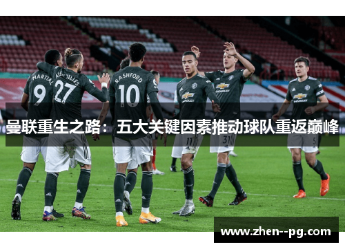 曼联重生之路:五大关键因素推动球队重返巅峰 曼联重生之路:五大关键因素推动球队重返巅峰