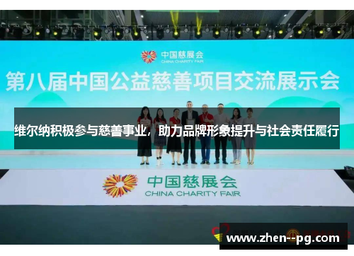维尔纳积极参与慈善事业,助力品牌形象提升与社会责任履行 维尔纳积极参与慈善事业,助力品牌形象提升与社会责任履行