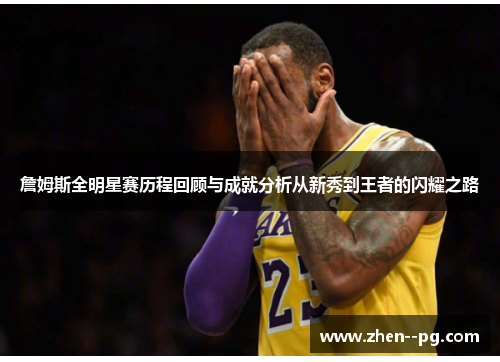 詹姆斯全明星赛历程回顾与成就分析从新秀到王者的闪耀之路